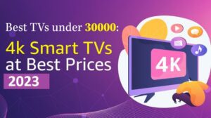 Best TV under 30000: 4K Smart TVs in India at Best Prices 2023